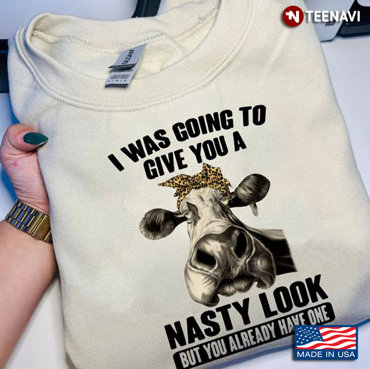 Cow Lover Shirt, I Was Going To Give You A Nasty Look But You Already Have One