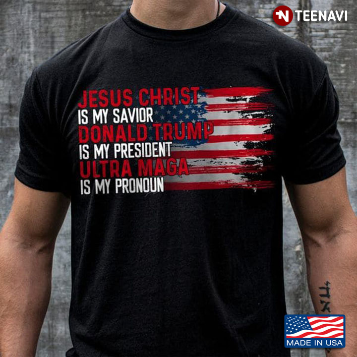Support Trump Shirt, Jesus Christ Is My Savior Donald Trump Is My President