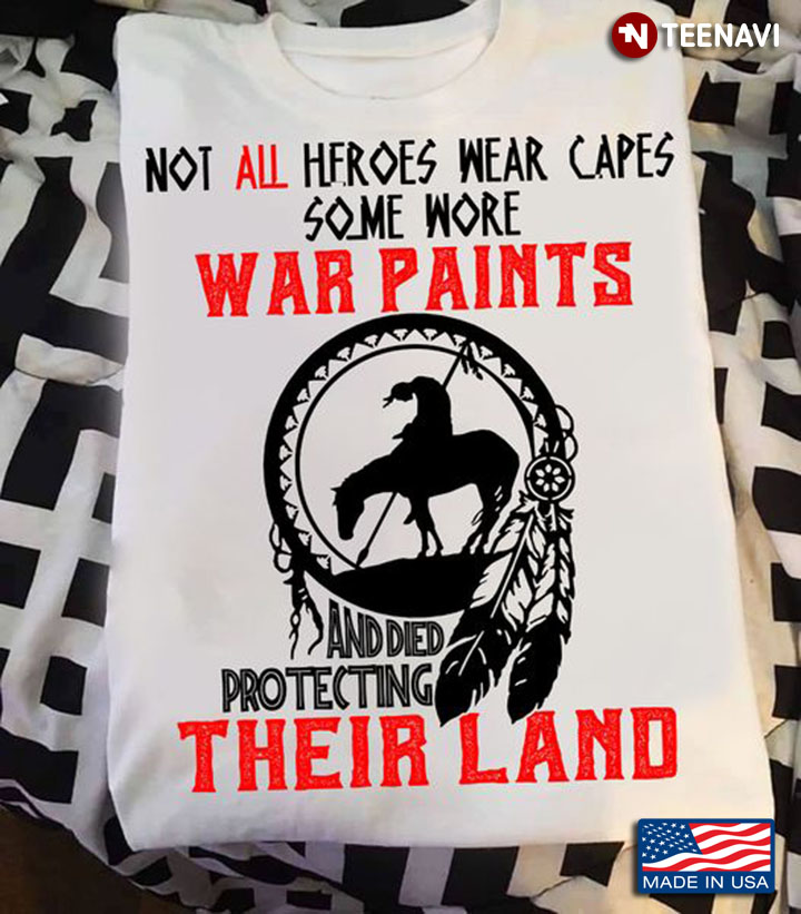 Native American Shirt, Not All Heroes Wear Capes Some Wore War Paints And Died
