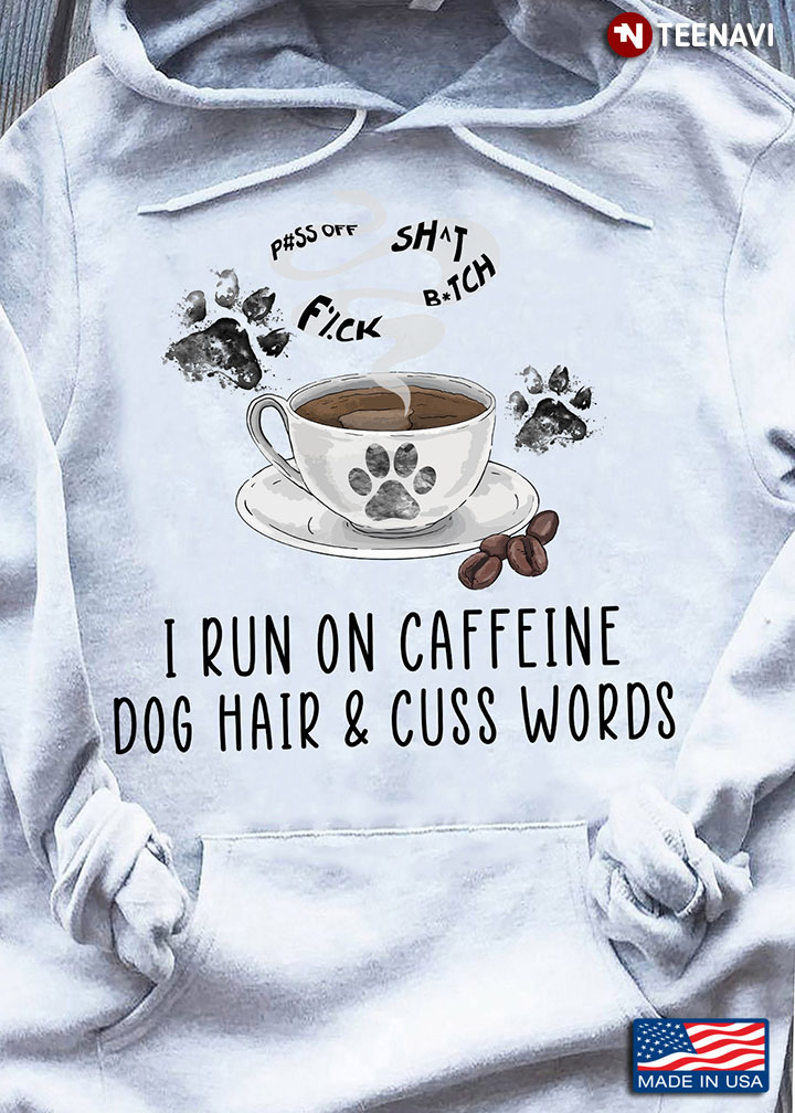 Coffee Dog Shirt, I Run On Caffeine Dog Hair And Cuss Words