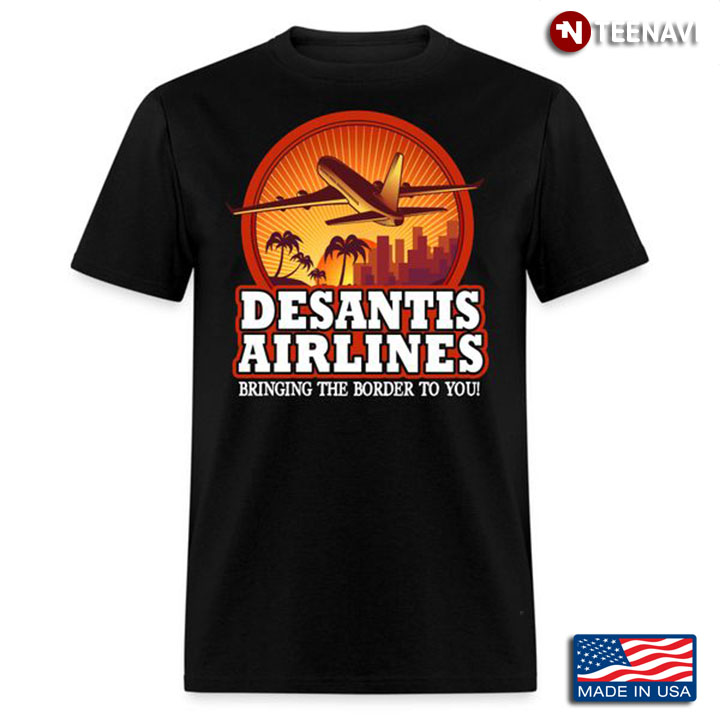 Florida Shirt, DeSantis Airlines Bringing The Border To You