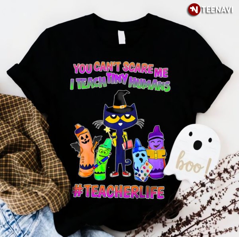 Teacher Life Shirt, You Can't Scare Me I Teach Tiny Humans Teacher Life