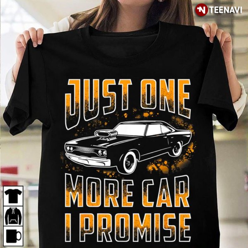 Car Lover Shirt, Just One More Car I Promise