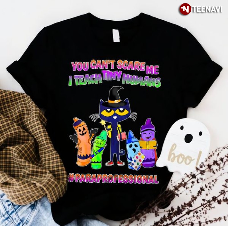 Halloween Paraprofessional Shirt, You Can't Scare Me I Teach Tiny Humans
