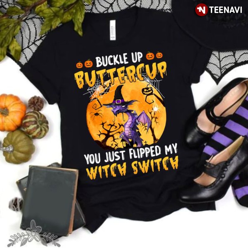 Dragon Halloween Shirt, Buckle Up Buttercup You Just Flipped My Witch Switch