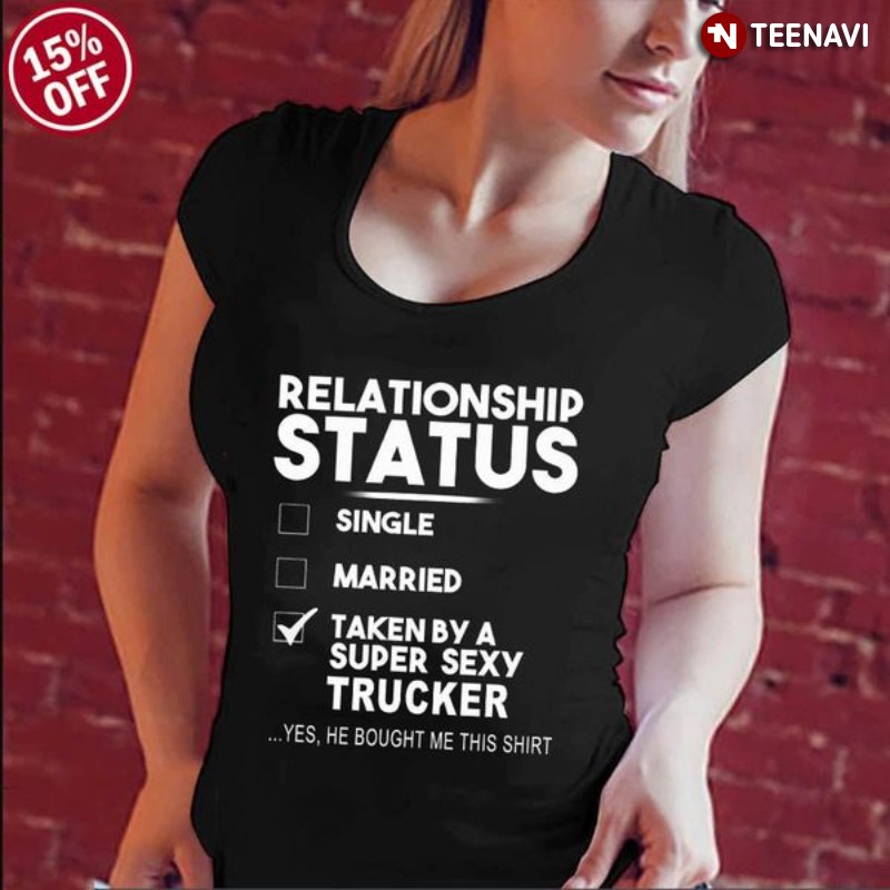 Trucker Wife Shirt, Relationship Status Single Married Taken By A Super Sexy