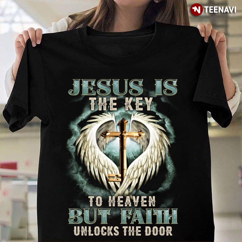 Jesus Shirt, Jesus Is The Key To Heaven But Faith Unlocks The Door