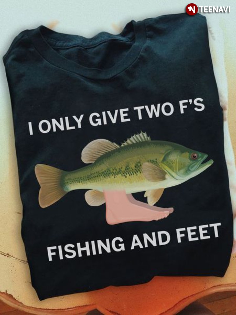 Fishing Lover Shirt, I Only Give Two F's Fishing And Feet