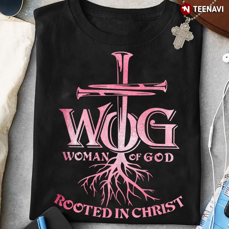 Woman Of God Shirt, WOG Woman Of God Rooted In Christ
