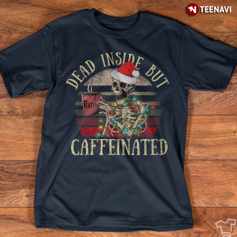 Christmas Coffee Shirt, Dead Inside But Caffeinated
