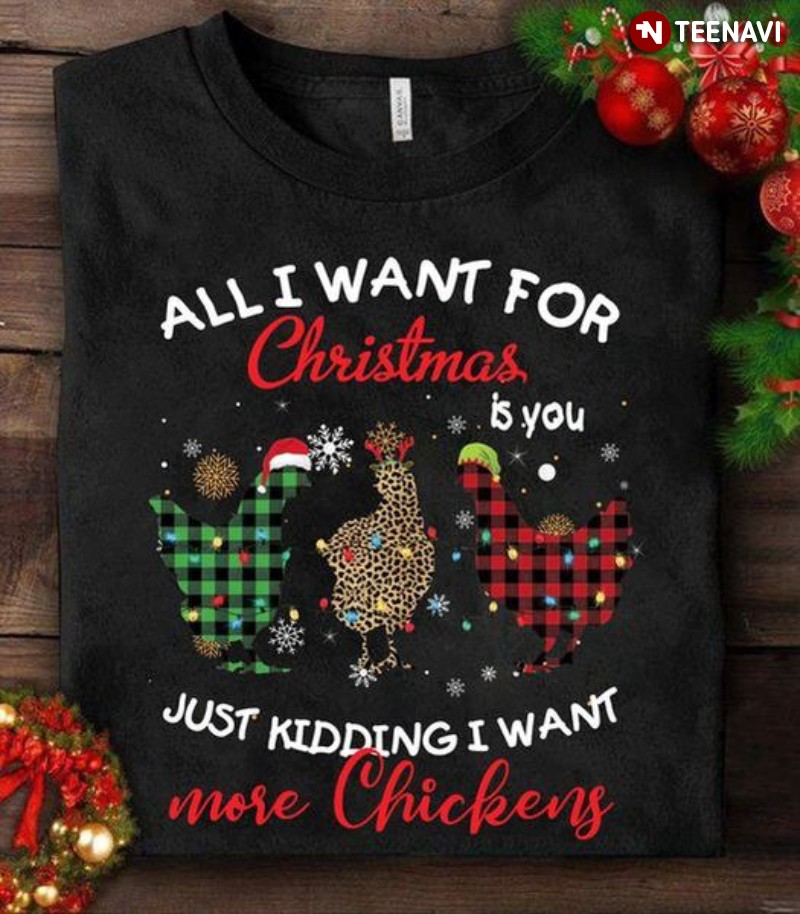 Chicken Christmas Shirt, All I Want For Christmas Is You Just Kidding