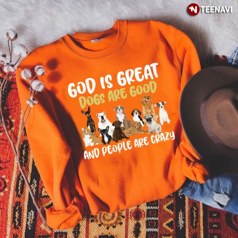 Dog Lover Shirt, God Is Great Dogs Are Good And People Are Crazy