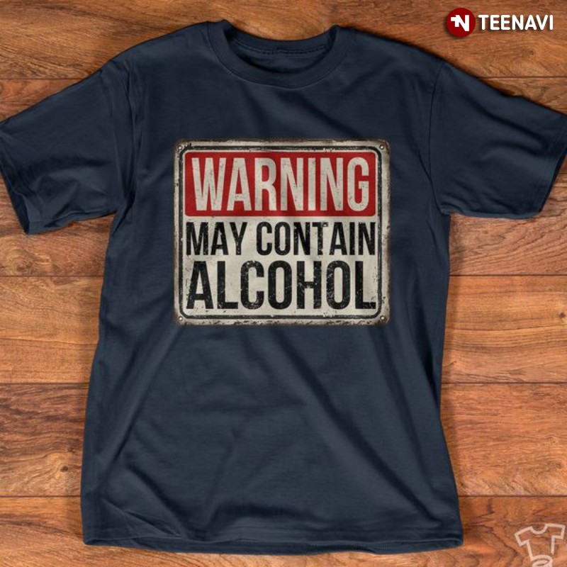 Alcohol Shirt, Warning May Contain Alcohol
