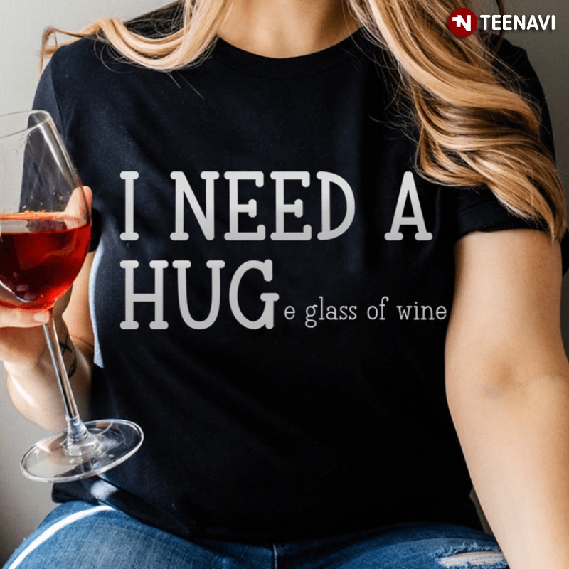 Wine Lover Shirt, I Need A Huge Glass Of Wine