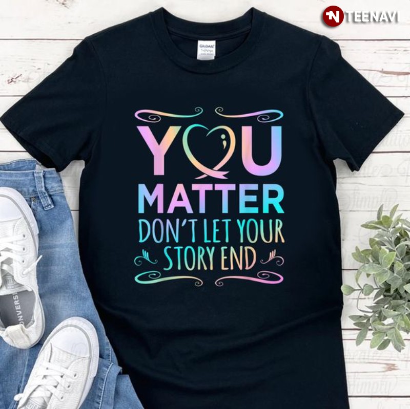 Suicide Survivor Shirt, You Matter Don't Let Your Story End
