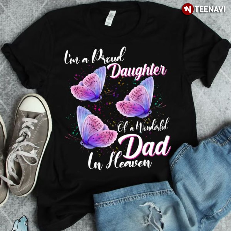 Dad In Heaven Shirt, I'm A Proud Daughter Of A Wonderful Dad In Heaven