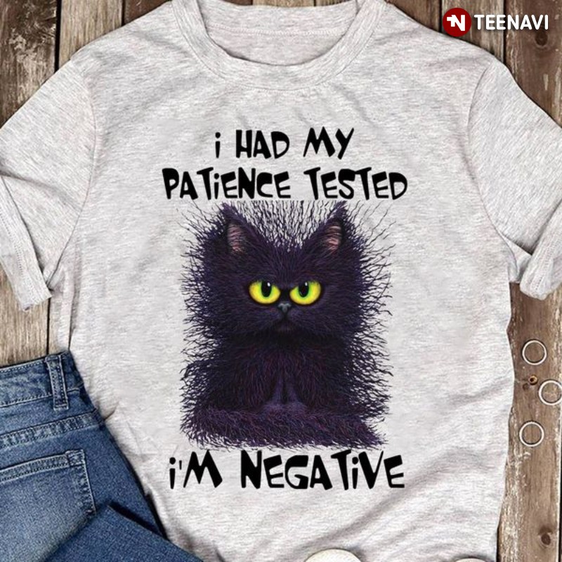 Funny Cat Shirt, I Had My Patience Tested I'm Negative