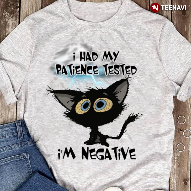 Cute Black Cat Shirt, I Had My Patience Tested I'm Negative