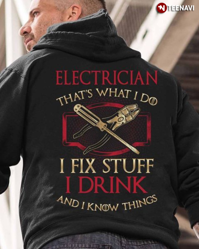 Electrician Shirt, Electrician That's What I Do I Fix Stuff I Drink And I Know