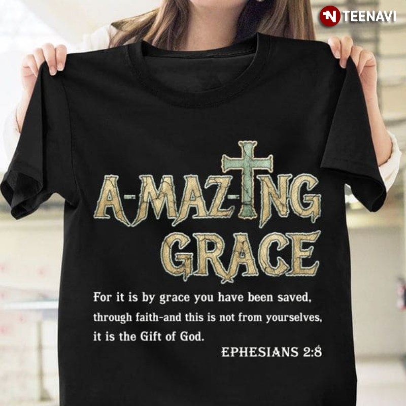 Christ Shirt, Amazing Grace For It Is By Grace You Have Been Saved