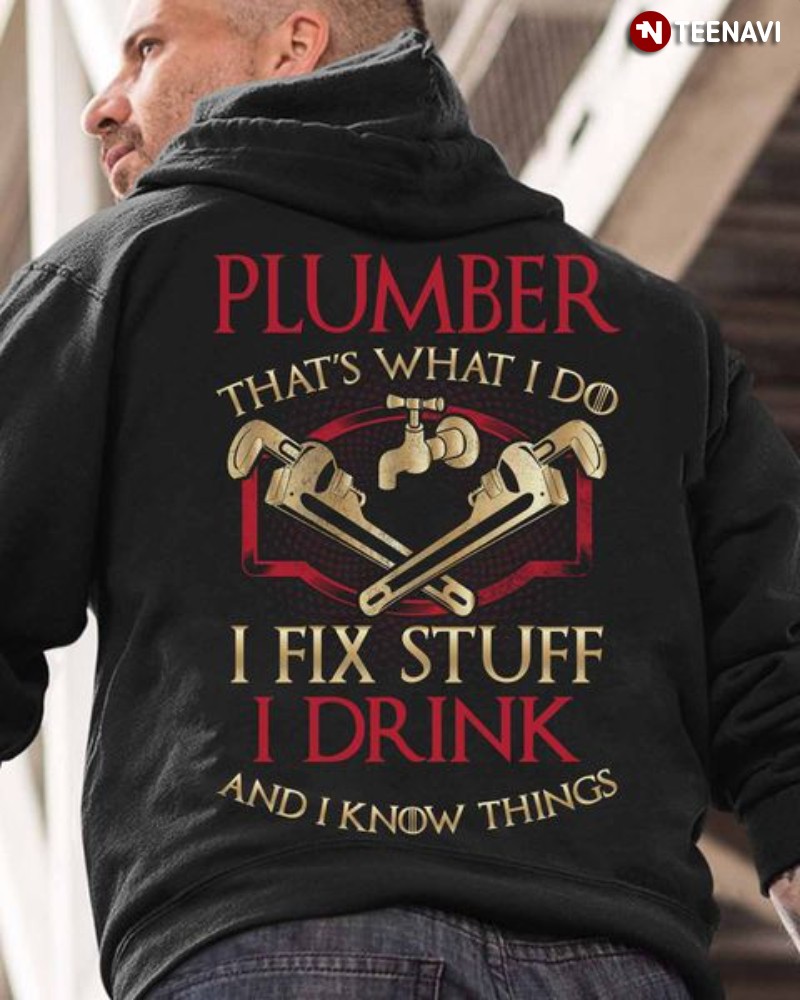 Plumber Shirt, Plumber That's What I Do I Fix Stuff I Drink And I Know Things