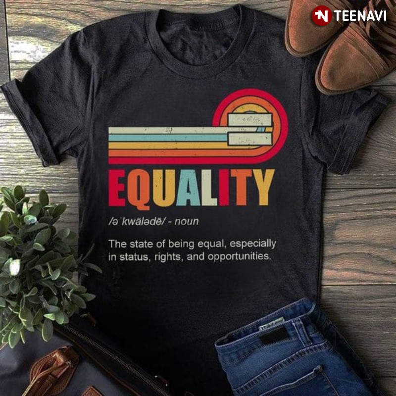 Equality Shirt, Vintage Equality The State Of Being Equal Especially In Status