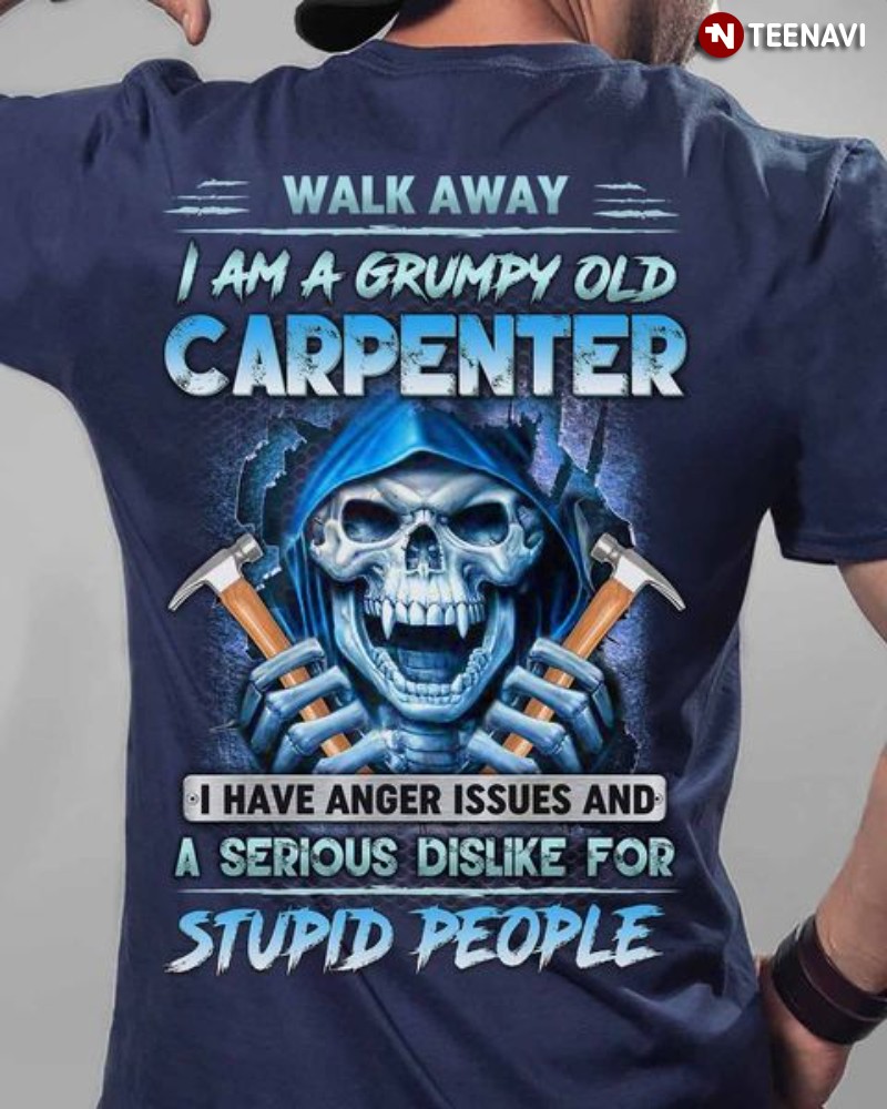 Carpenter Skull Shirt, Walk Away I Am A Grumpy Old Carpenter I Have Anger Issues