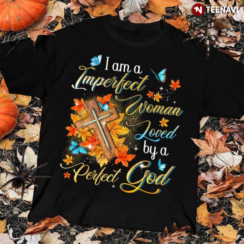 Christian Shirt, I Am A Imperfect Woman Loved By A Perfect God