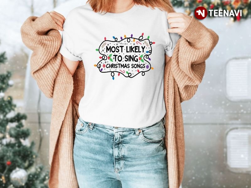Christmas Songs Shirt, Most Likely To Sing Christmas Songs