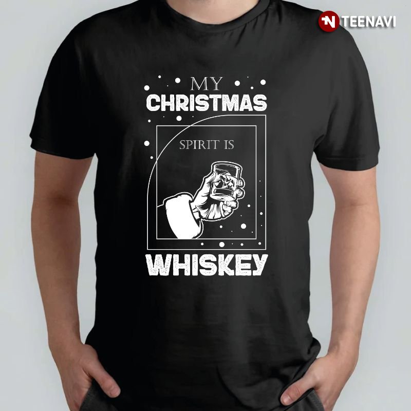 Whiskey Shirt, My Christmas Spirit Is Whiskey