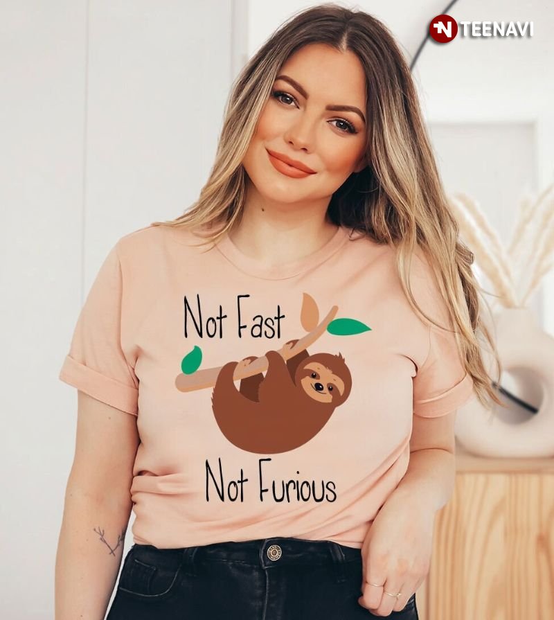 Funny Sloth Shirt, Not Fast Not Furious