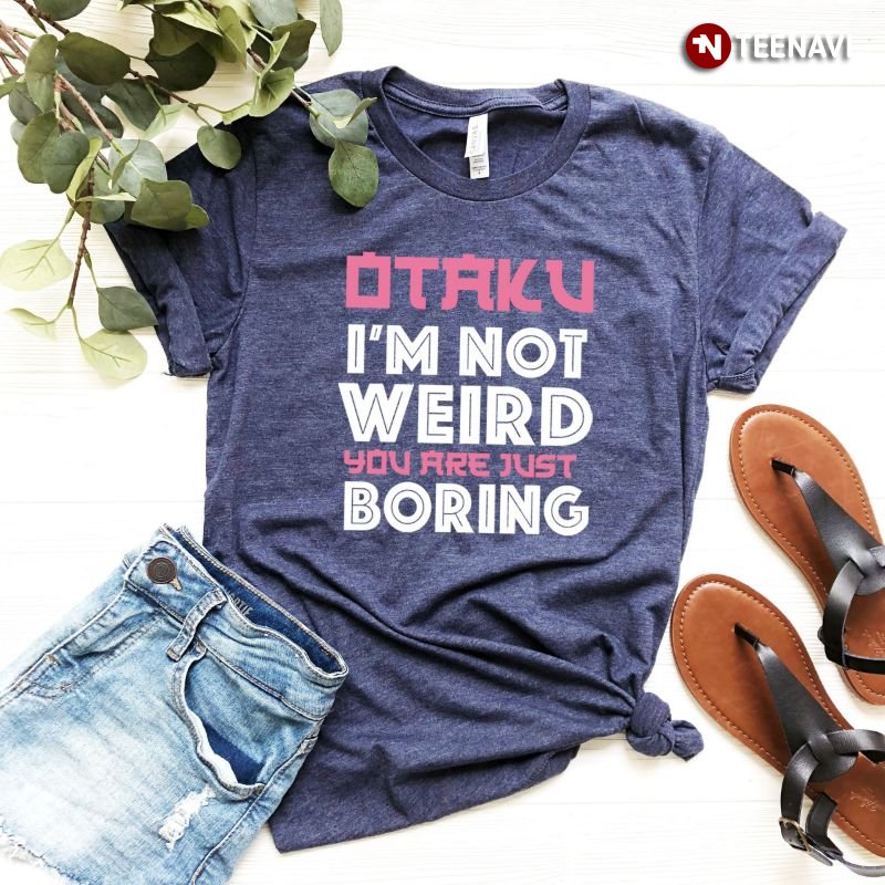 Funny Anime Shirt, Otaku I'm Not Weird You Are Just Boring