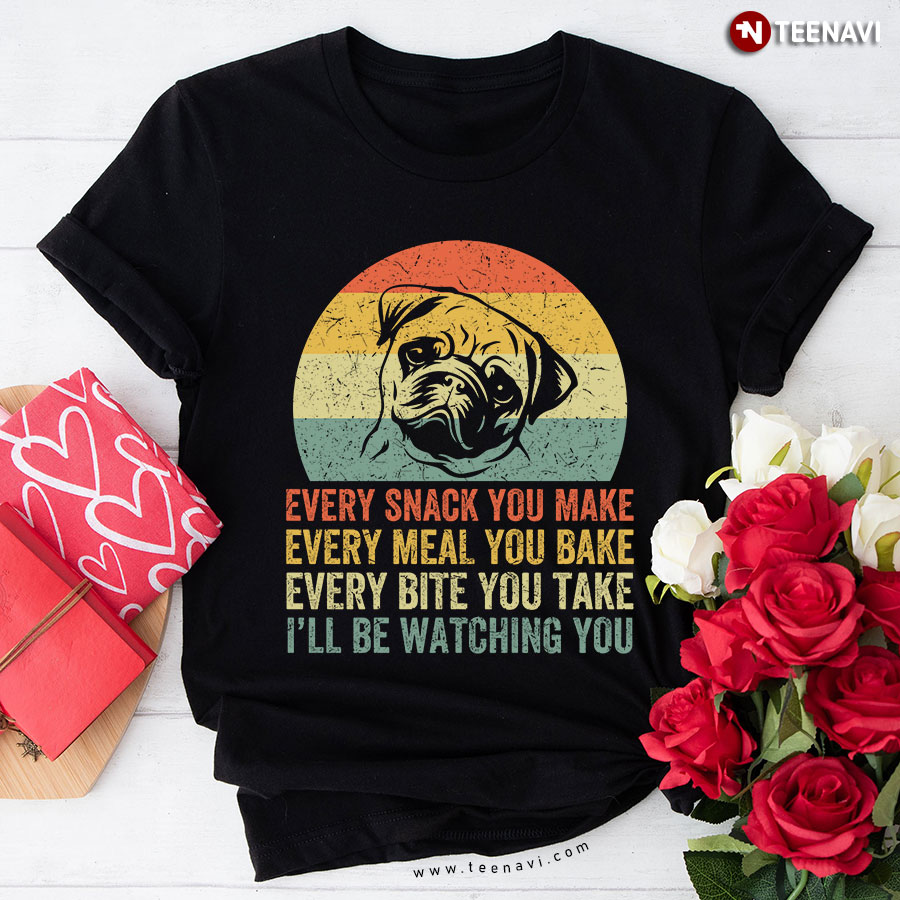 Every Snack You Make Every Meal You Bake Retro Pug Dog T-Shirt