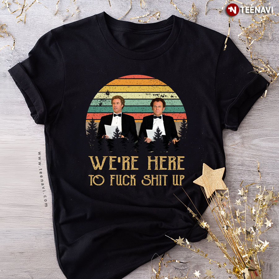 We're Here To Fuck Shit Up Step Brothers John C. Reilly And Will Ferrell Vintage T-Shirt