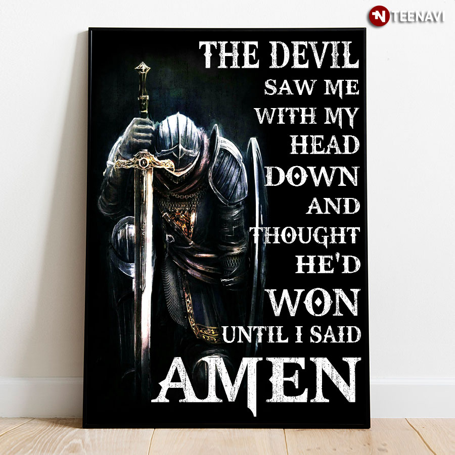 Kneeling Knight The Devil Saw Me With My Head Down And Thought He’d Won Until I Said Amen