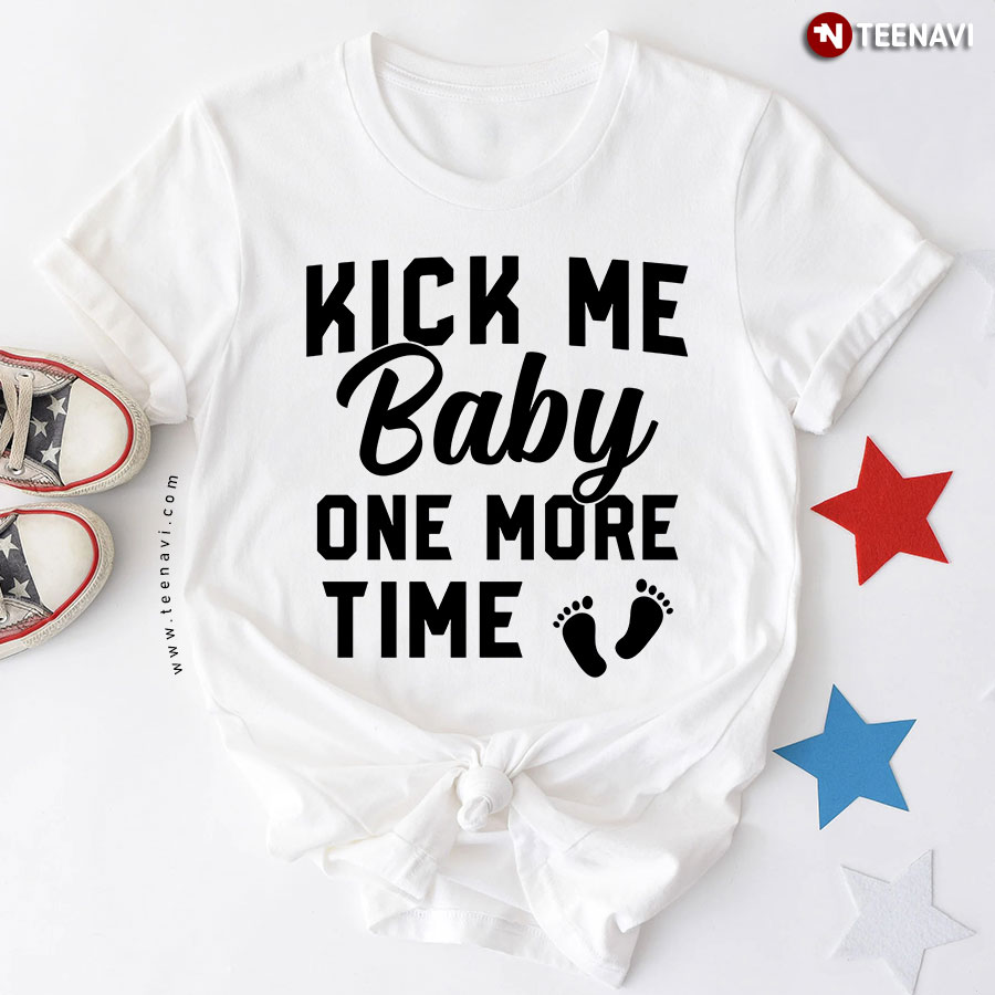 Kick Me Baby One More Time Pregnancy Announcement T-Shirt