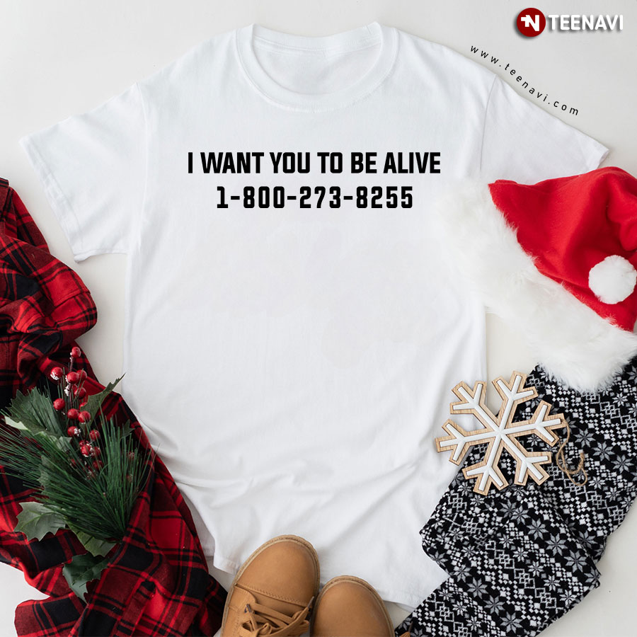 I Want To Be Alive 1-800-273-8255 Suicide Prevention Awareness Hotline T-Shirt