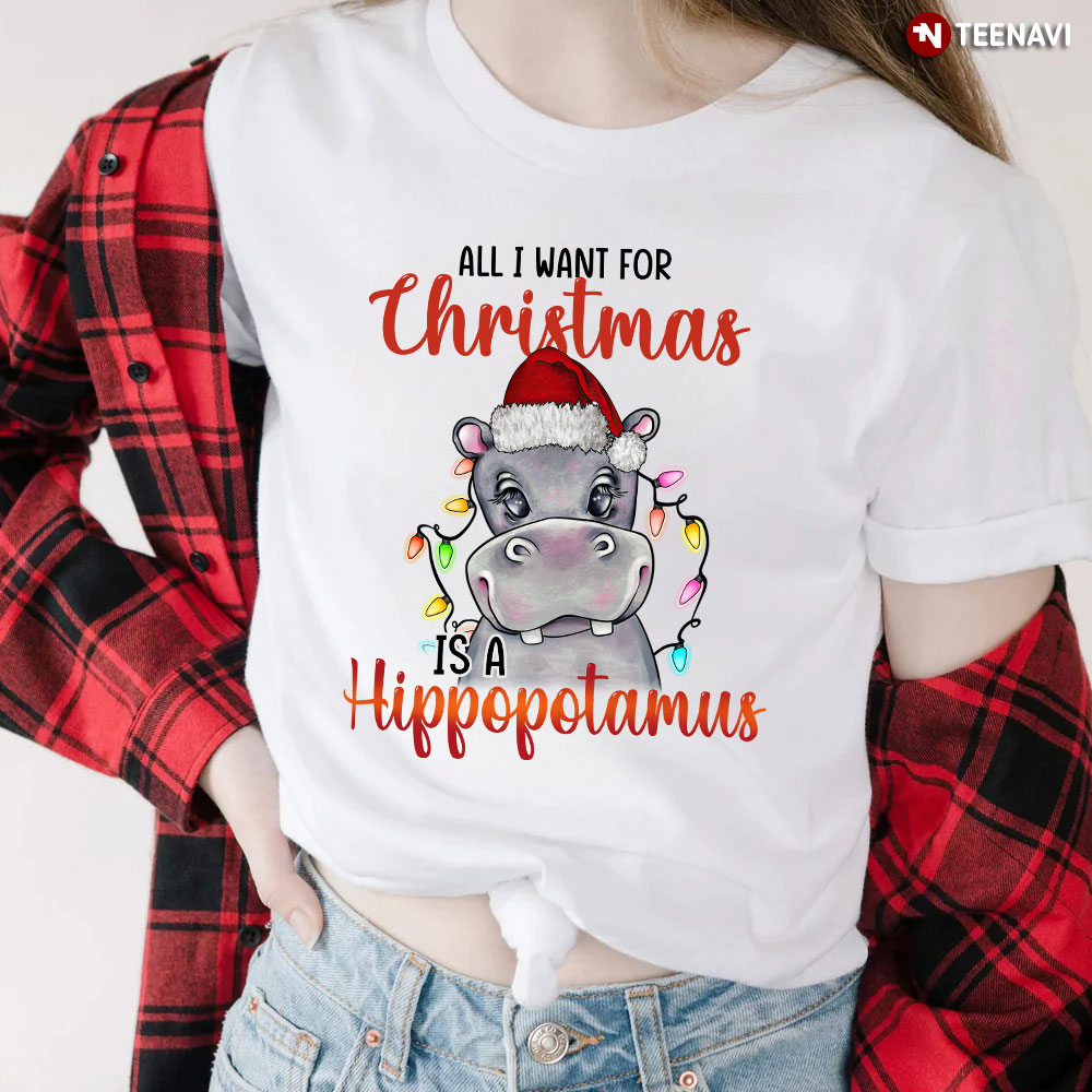 All I Want For Christmas is A Hippopotamus Shirt