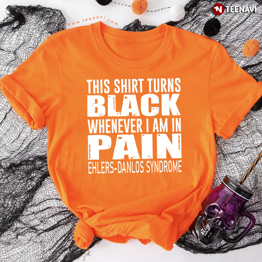 This Shirt Turns Black Whenever I Am In Pain Ehlers-danlos Syndrome T-Shirt