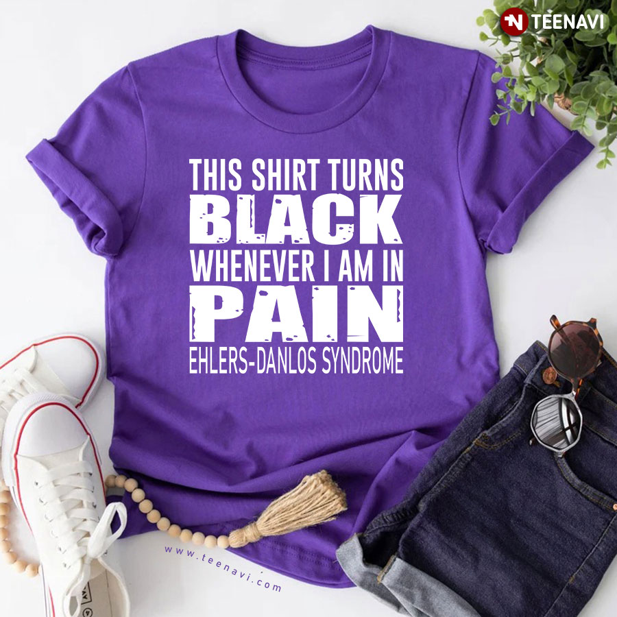 This Shirt Turns Black Whenever I Am In Pain Ehlers-danlos Syndrome T-Shirt