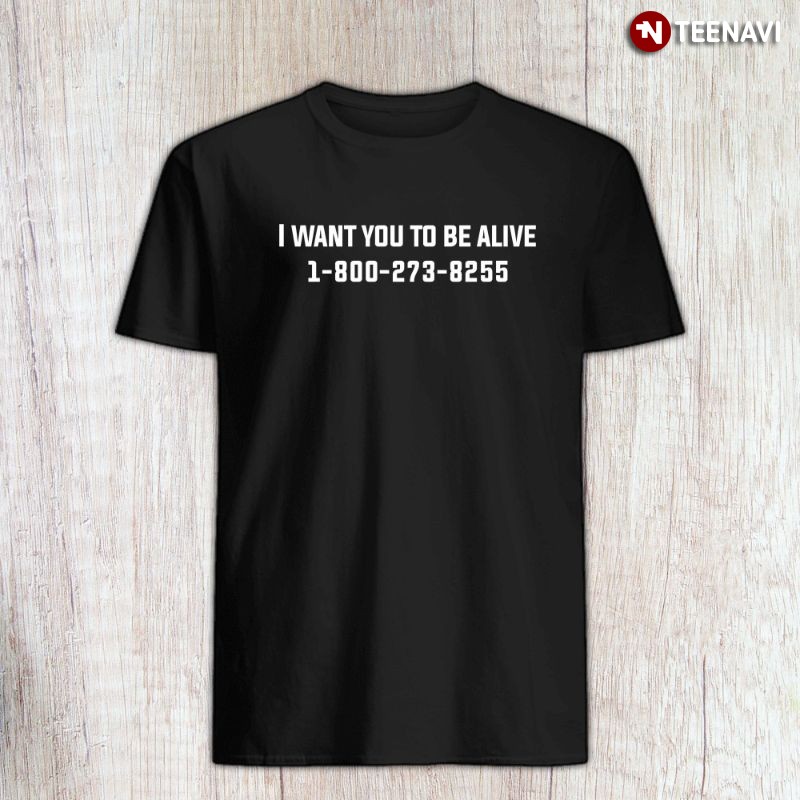 Suicide Prevention Awareness Hotline Shirt, I Want To Be Alive 1-800-273-8255