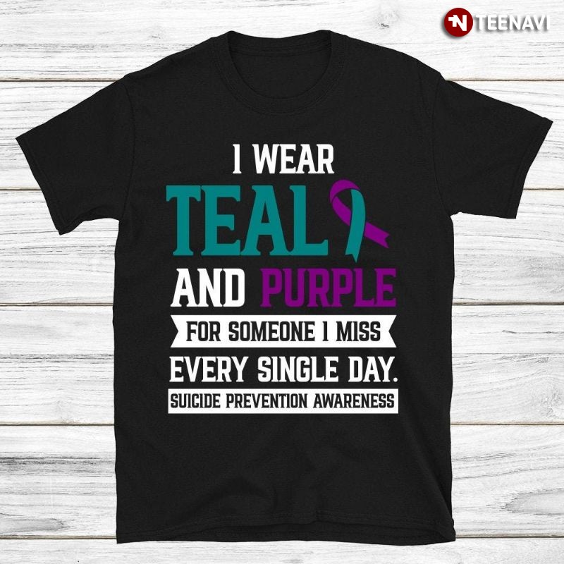 Suicide Prevention Ribbon Shirt, I Wear Teal & Purple For Someone I Miss