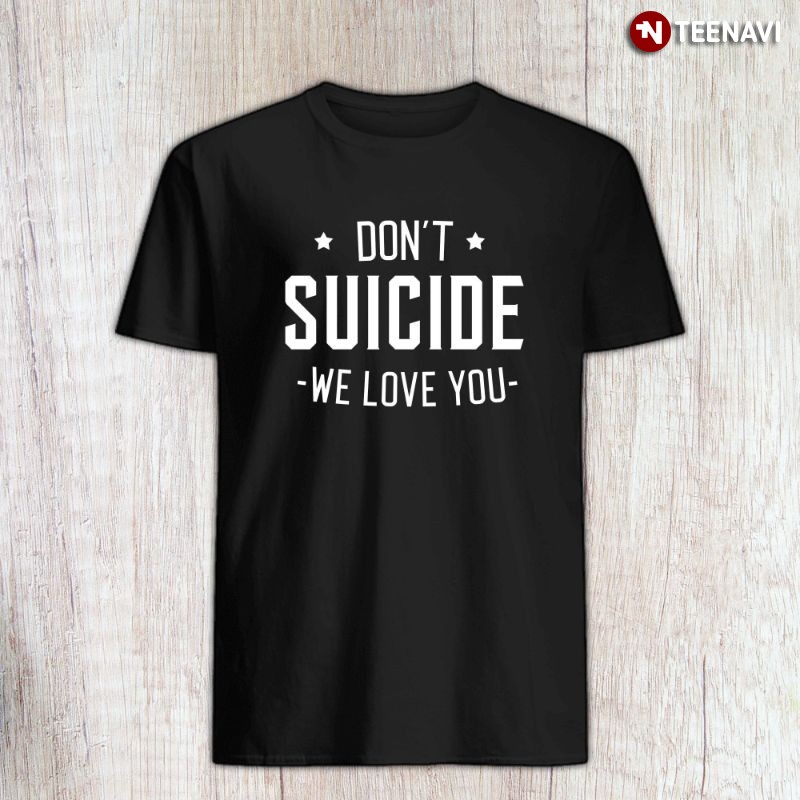 Suicide Prevention Awareness Shirt, Don't Suicide We Love You