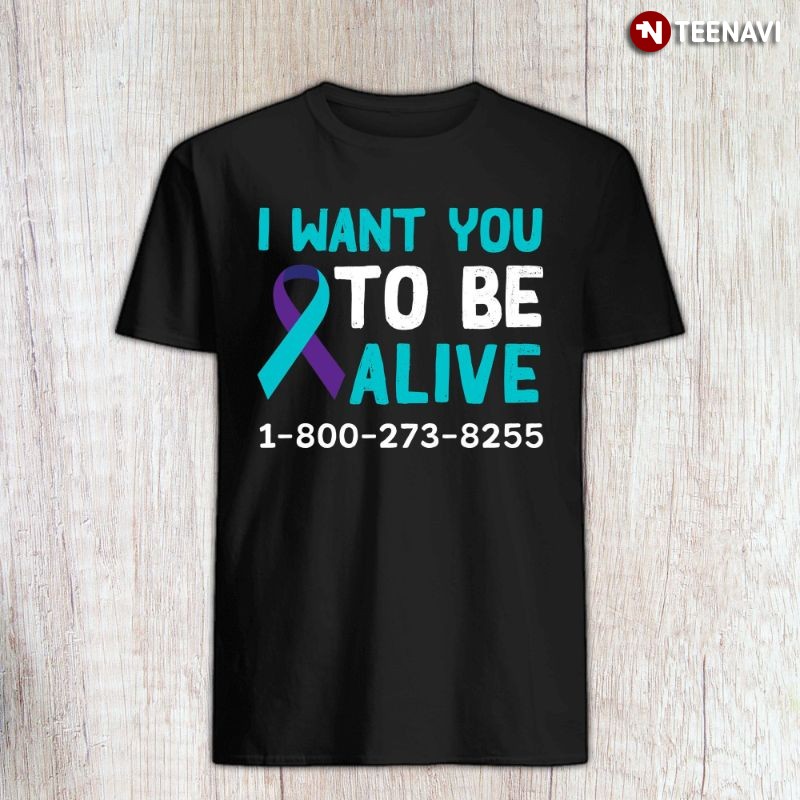 Suicide Prevention Awareness Ribbon Shirt, I Want You To Be Alive 1-800-273-8255