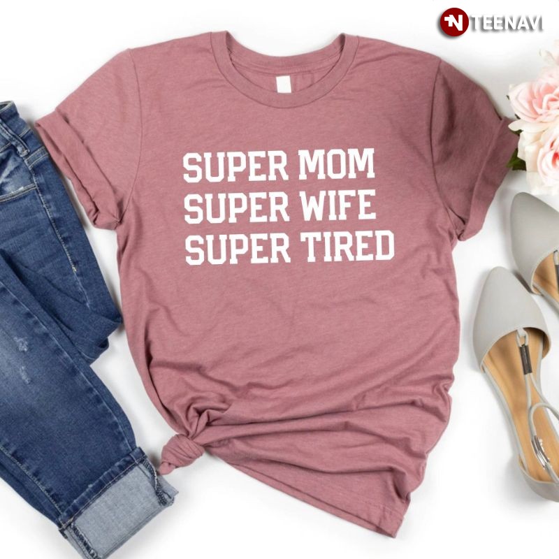 Gift for Women Shirt, Super Mom Super Wife Super Tired