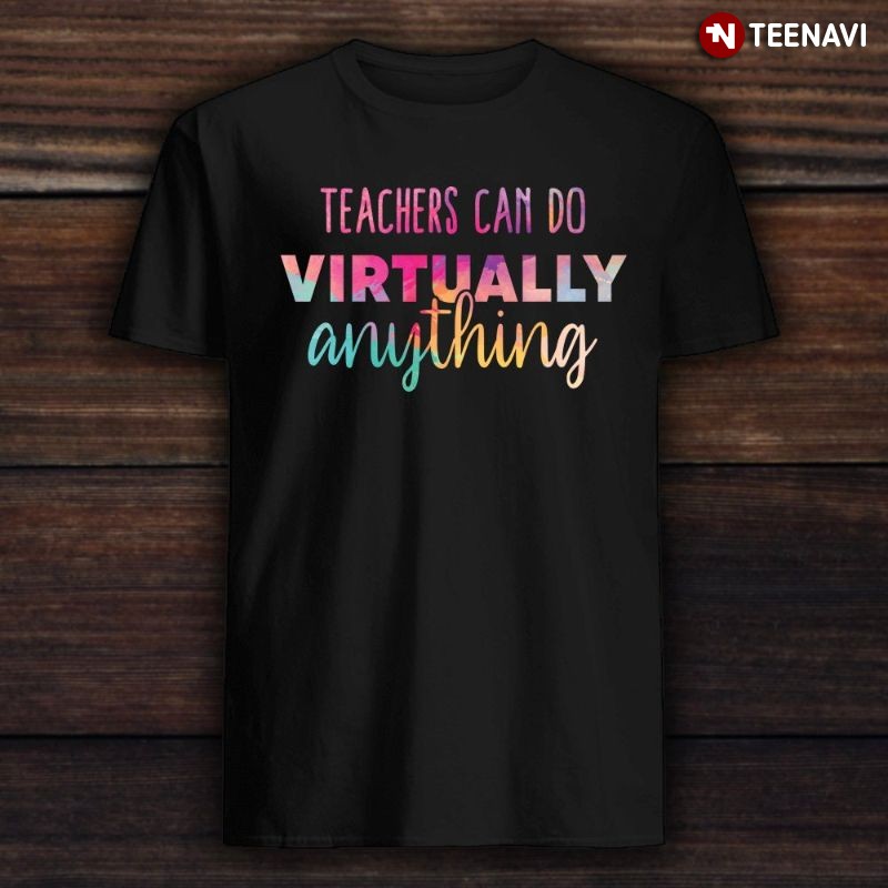 Teacher Shirt, Teachers Can Do Virtually Anything