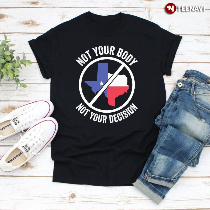 Anti Texas Boycott Texas Pro-Choice Shirt, Not Your Body Not Your Decision