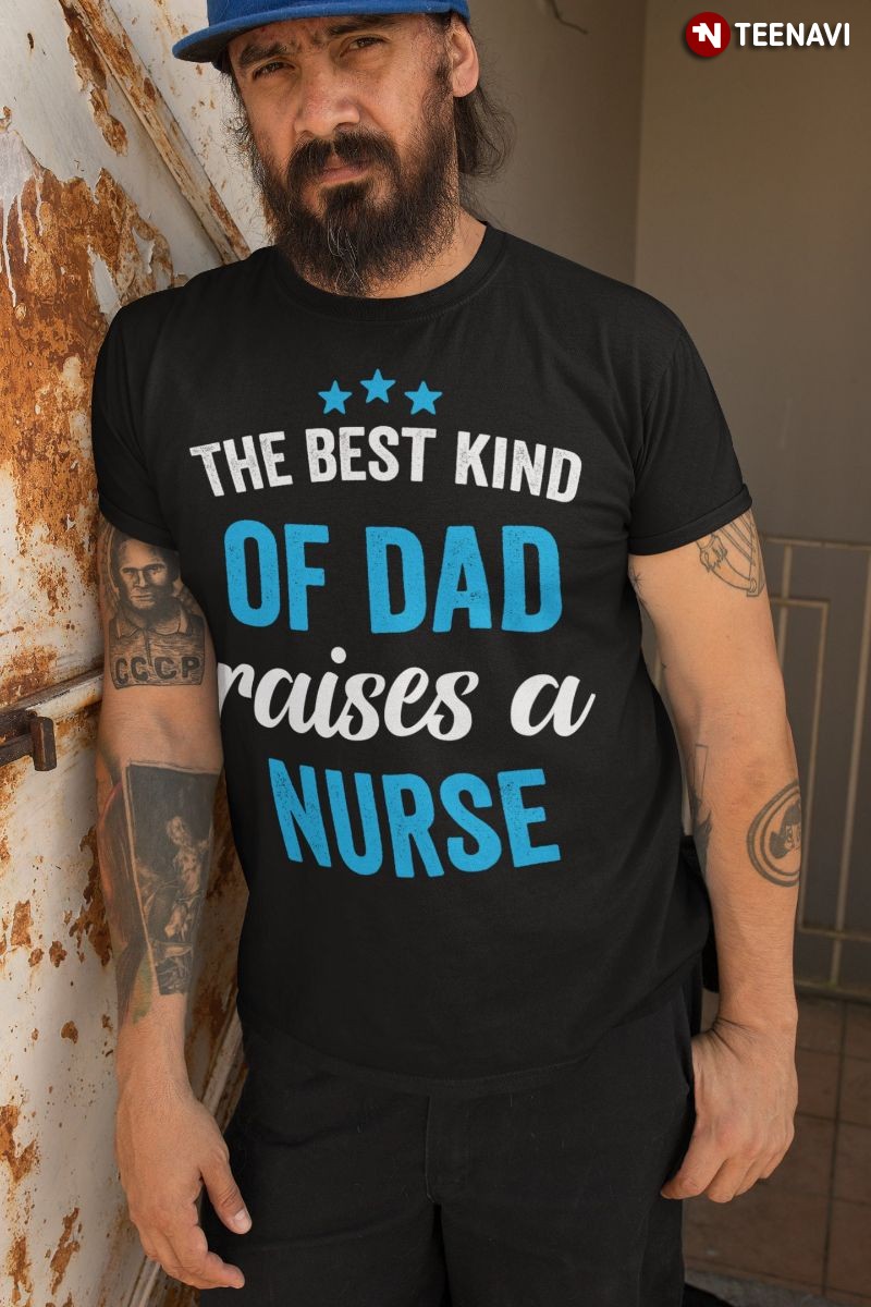 Dad Nurse Shirt, The Best Kind of Dad Raises A Nurse