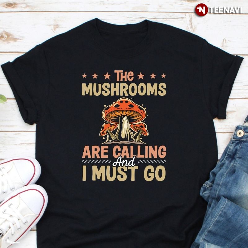 Mushroom Lover Shirt, The Mushrooms Are Calling And I Must Go