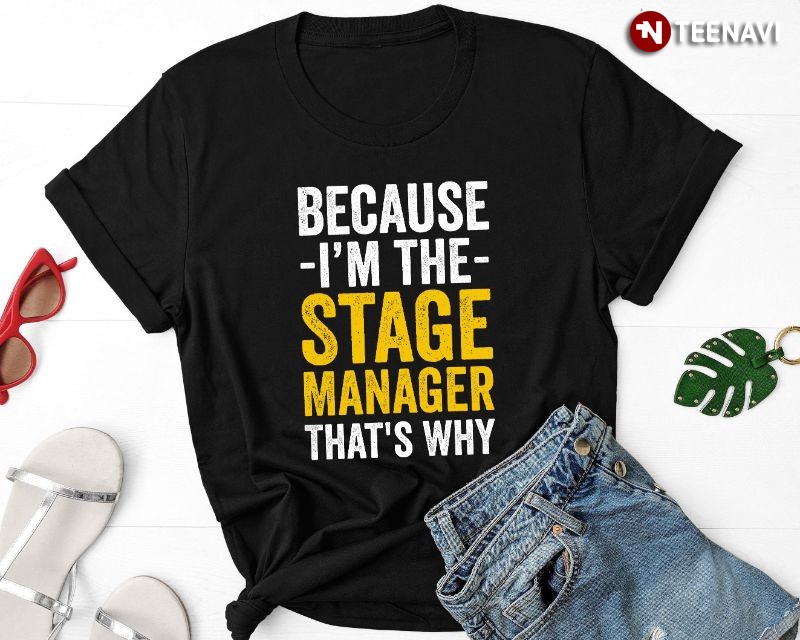 Stage Manager Theater Shirt, Because I'm The Stage Manager That's Why